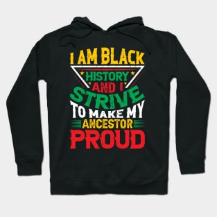 I am black history and i strive to make my ancestor proud, Black History Month typography t-shirt design Hoodie